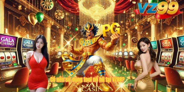 Tool Nổ Hũ – Có Nên Sử Dụng Phần Mềm Hack Game Tại VZ88? Có nên sử dụng tool nổ hũ tại VZ88?