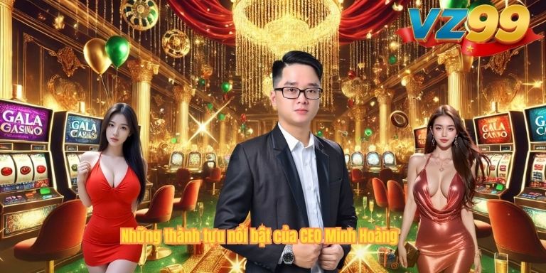 CEO MINH HOÀNG Những thành tựu nổi bật của CEO Minh Hoàng